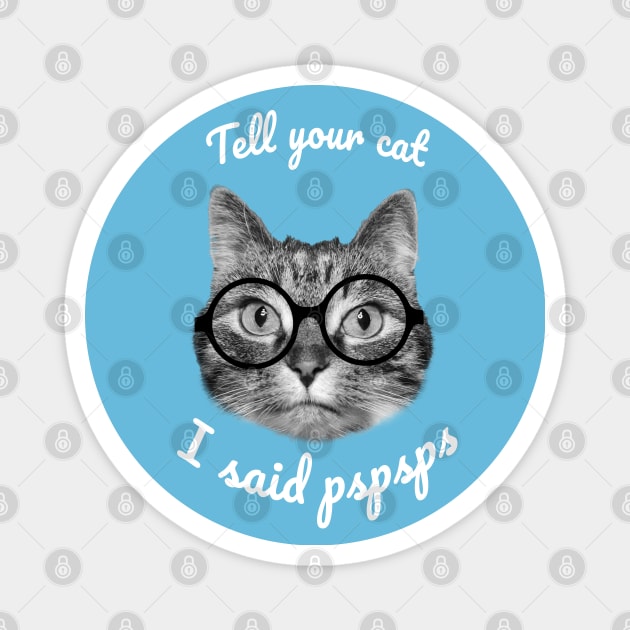 Tell your cats I said pspsps Magnet by Purrfect